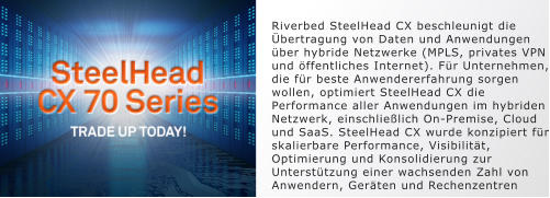 Riverbed SteelHead CX beschleunigt die bertragung von Daten und Anwendungen ber hybride Netzwerke (MPLS, privates VPN und ffentliches Internet). Fr Unternehmen, die fr beste Anwendererfahrung sorgen wollen, optimiert SteelHead CX die Performance aller Anwendungen im hybriden Netzwerk, einschlielich On-Premise, Cloud und SaaS. SteelHead CX wurde konzipiert fr skalierbare Performance, Visibilitt, Optimierung und Konsolidierung zur Untersttzung einer wachsenden Zahl von Anwendern, Gerten und Rechenzentren