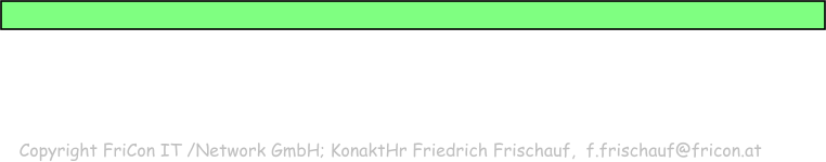 Copyright FriCon IT /Network GmbH; KonaktHr Friedrich Frischauf,  f.frischauf@fricon.at